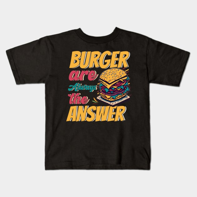 Burger Are Always The Answer Kids T-Shirt by T-shirt US